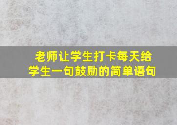 老师让学生打卡每天给学生一句鼓励的简单语句