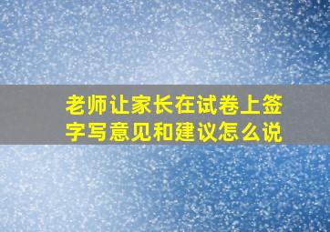 老师让家长在试卷上签字写意见和建议怎么说