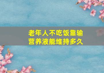 老年人不吃饭靠输营养液能维持多久