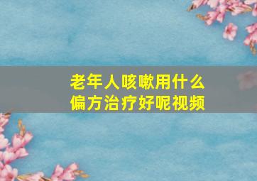 老年人咳嗽用什么偏方治疗好呢视频