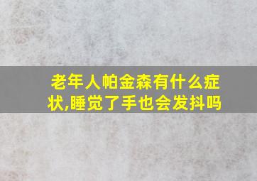 老年人帕金森有什么症状,睡觉了手也会发抖吗