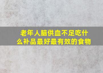 老年人脑供血不足吃什么补品最好最有效的食物