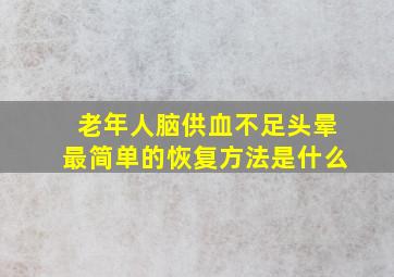 老年人脑供血不足头晕最简单的恢复方法是什么