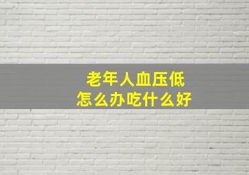 老年人血压低怎么办吃什么好