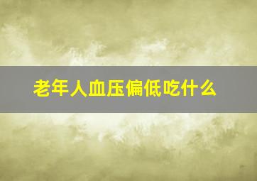 老年人血压偏低吃什么