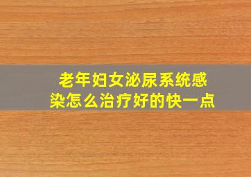 老年妇女泌尿系统感染怎么治疗好的快一点