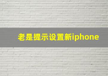 老是提示设置新iphone