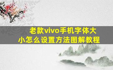 老款vivo手机字体大小怎么设置方法图解教程