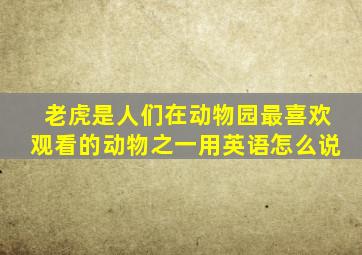 老虎是人们在动物园最喜欢观看的动物之一用英语怎么说