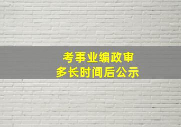 考事业编政审多长时间后公示