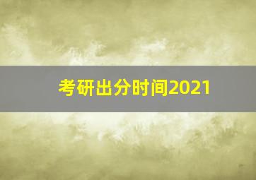 考研出分时间2021