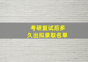 考研复试后多久出拟录取名单