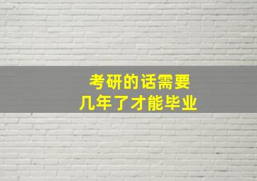 考研的话需要几年了才能毕业