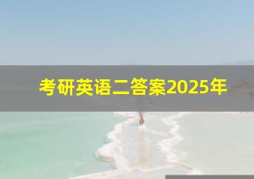 考研英语二答案2025年