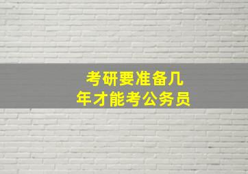 考研要准备几年才能考公务员