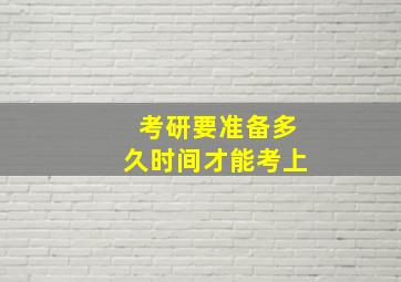 考研要准备多久时间才能考上