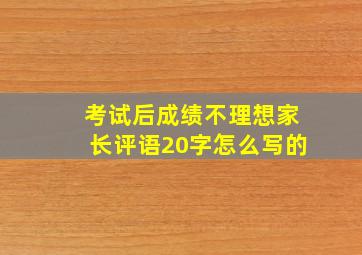 考试后成绩不理想家长评语20字怎么写的