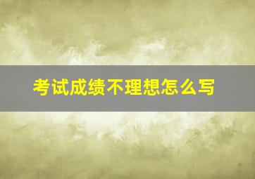 考试成绩不理想怎么写