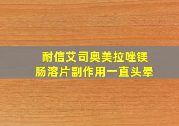 耐信艾司奥美拉唑镁肠溶片副作用一直头晕