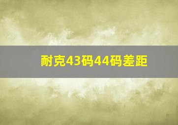 耐克43码44码差距