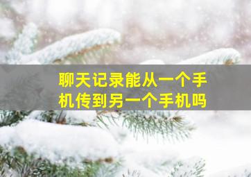 聊天记录能从一个手机传到另一个手机吗