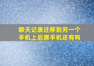 聊天记录迁移到另一个手机上后原手机还有吗