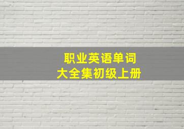 职业英语单词大全集初级上册