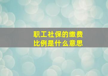 职工社保的缴费比例是什么意思