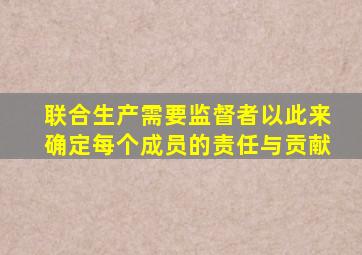 联合生产需要监督者以此来确定每个成员的责任与贡献