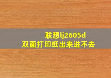 联想lj2605d双面打印纸出来进不去