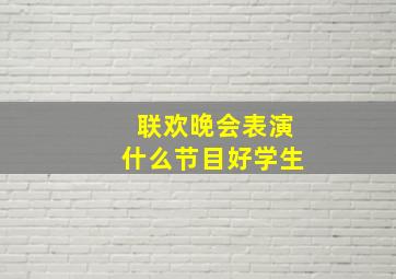 联欢晚会表演什么节目好学生