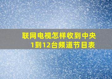 联网电视怎样收到中央1到12台频道节目表