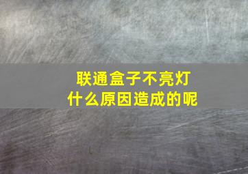 联通盒子不亮灯什么原因造成的呢