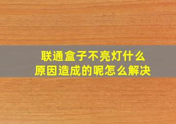 联通盒子不亮灯什么原因造成的呢怎么解决