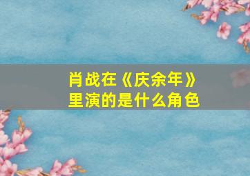 肖战在《庆余年》里演的是什么角色