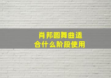 肖邦圆舞曲适合什么阶段使用