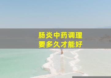 肠炎中药调理要多久才能好