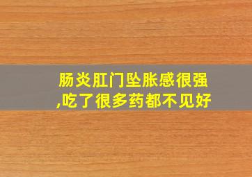 肠炎肛门坠胀感很强,吃了很多药都不见好