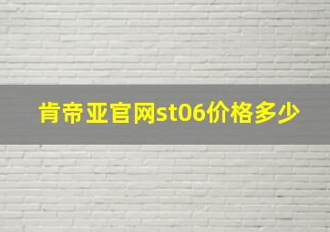 肯帝亚官网st06价格多少