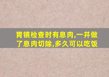 胃镜检查时有息肉,一并做了息肉切除,多久可以吃饭