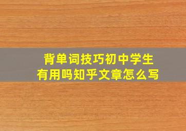 背单词技巧初中学生有用吗知乎文章怎么写