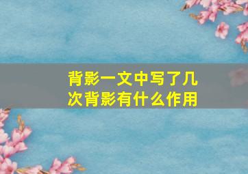 背影一文中写了几次背影有什么作用