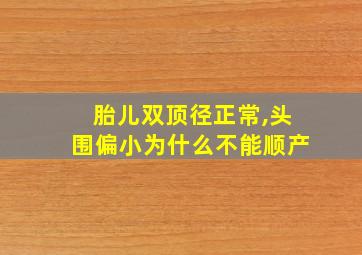 胎儿双顶径正常,头围偏小为什么不能顺产