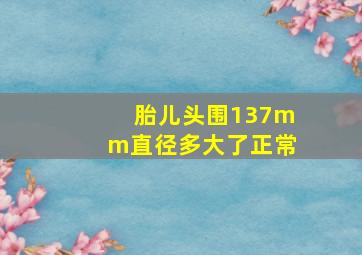 胎儿头围137mm直径多大了正常