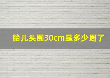 胎儿头围30cm是多少周了