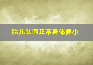 胎儿头围正常身体偏小