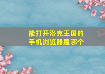 能打开洛克王国的手机浏览器是哪个