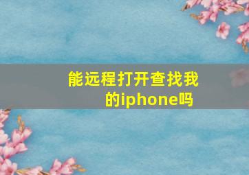 能远程打开查找我的iphone吗