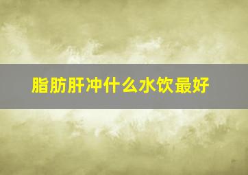 脂肪肝冲什么水饮最好