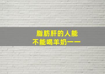 脂肪肝的人能不能喝羊奶一一